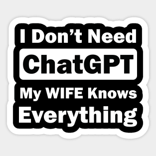 I don't need chatGPT my wife knows everything Sticker